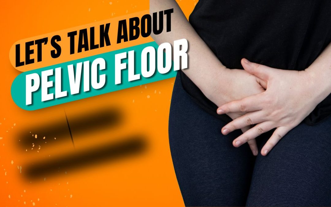 Let’s Talk Pelvic Floor – The Do’s and Don’ts, Problems and Dysfunctions